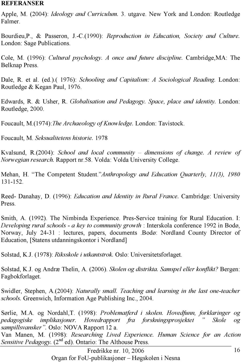London: Routledge & Kegan Paul, 1976. Edwards, R. & Usher, R. Globalisation and Pedagogy. Space, place and identity. London: Routledge, 2000. Foucault, M.(1974):The Archaeology of Knowledge.