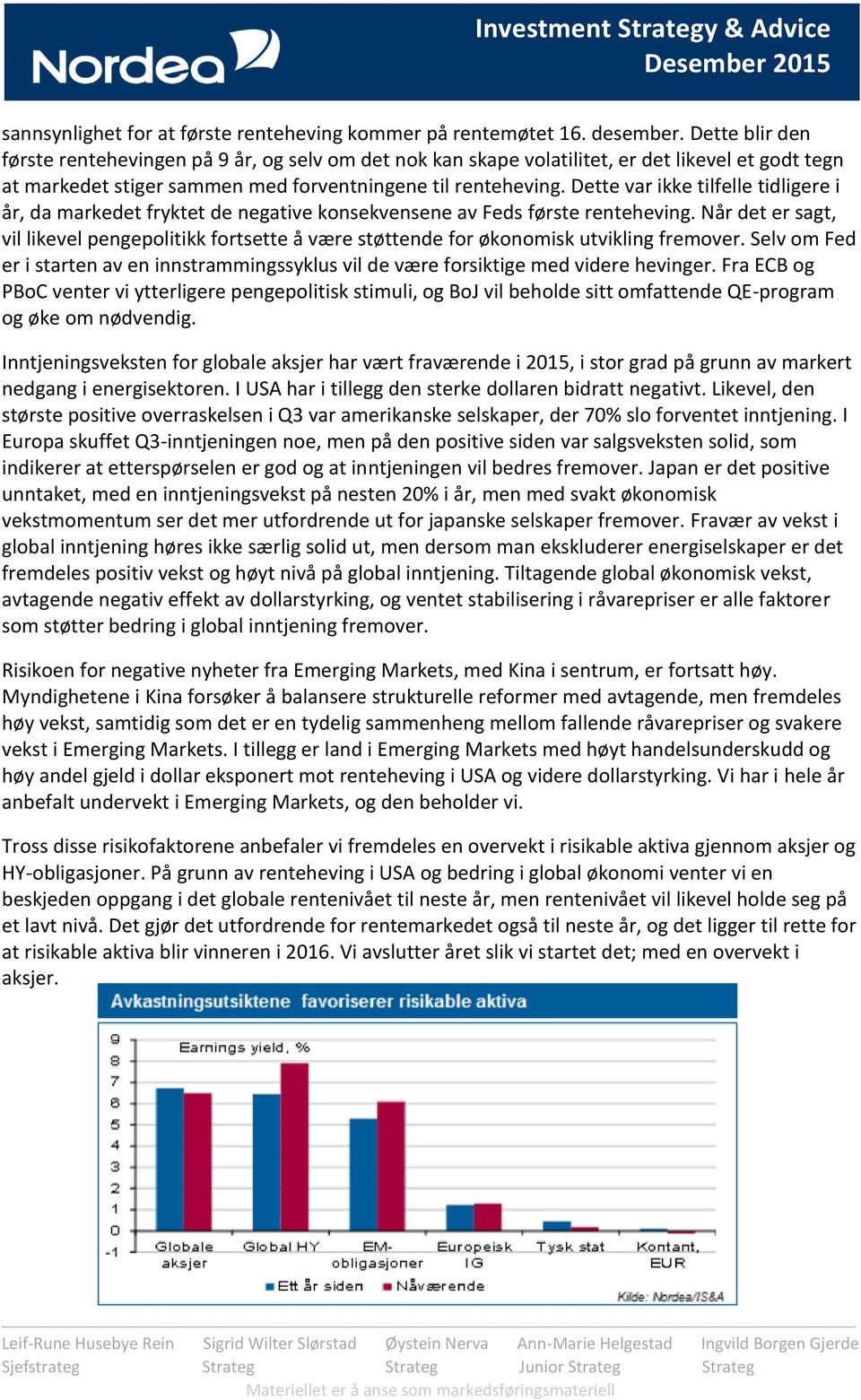 Dette var ikke tilfelle tidligere i år, da markedet fryktet de negative konsekvensene av Feds første renteheving.