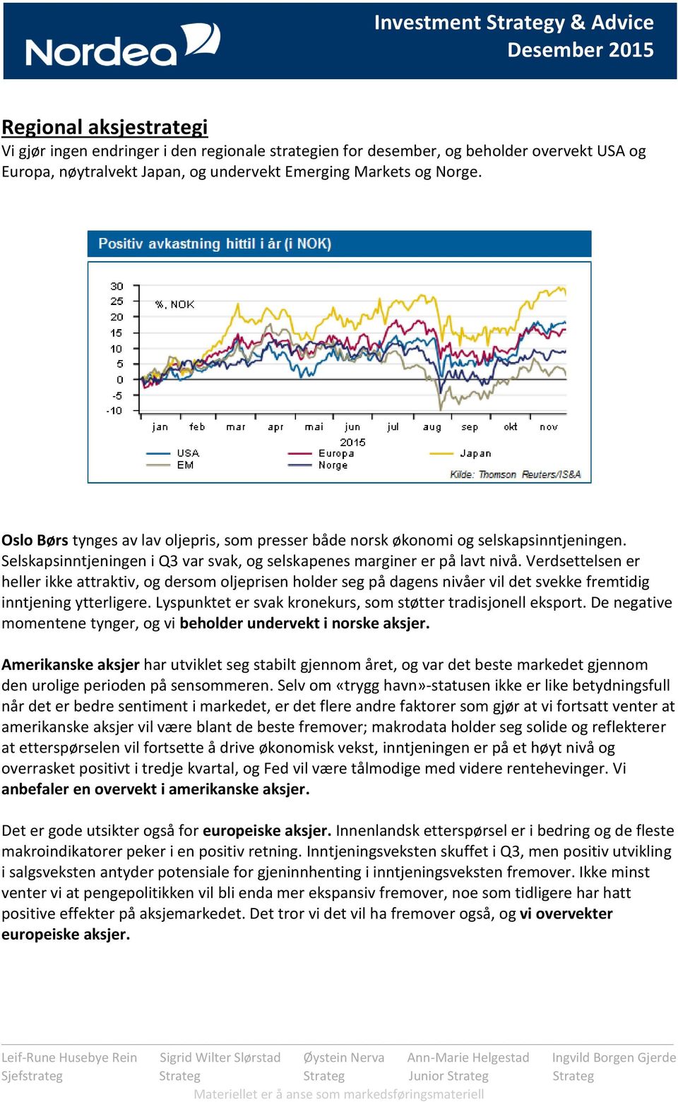 Verdsettelsen er heller ikke attraktiv, og dersom oljeprisen holder seg på dagens nivåer vil det svekke fremtidig inntjening ytterligere.