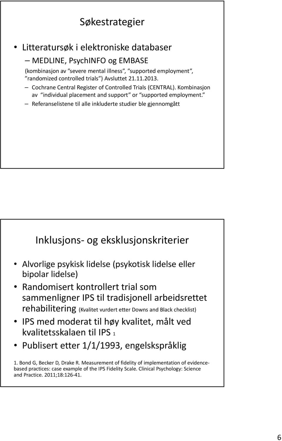 Referanselistene til alle inkluderte studier ble gjennomgått Inklusjons og eksklusjonskriterier Alvorlige psykisk lidelse (psykotisk lidelse eller bipolar lidelse) Randomisert kontrollert trial som