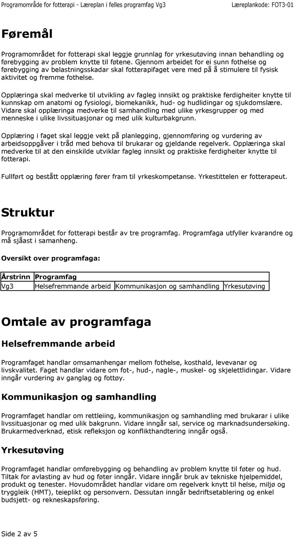 Opplæringa skal medverke til utvikling av fagleg innsikt og praktiske ferdigheiter knytte til kunnskap om anatomi og fysiologi, biomekanikk, hud- og hudlidingar og sjukdomslære.