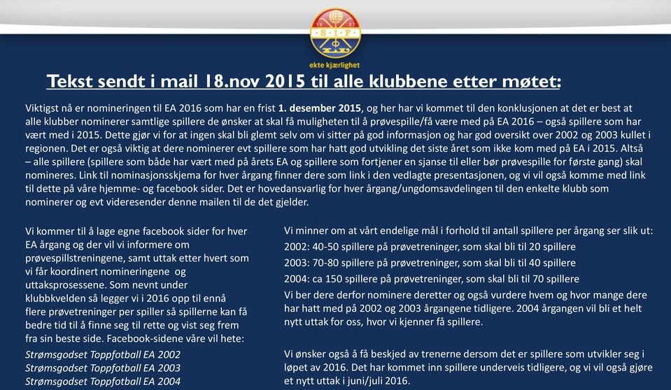 spillere som har vært med i 2015. Dette gjør vi for at ingen skal bli glemt selv om vi sitter på god informasjon og har god oversikt over 2002 og 2003 kullet i regionen.