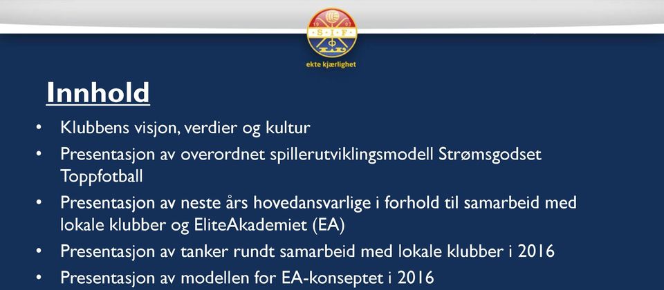 hovedansvarlige i forhold til samarbeid med lokale klubber og EliteAkademiet (EA)