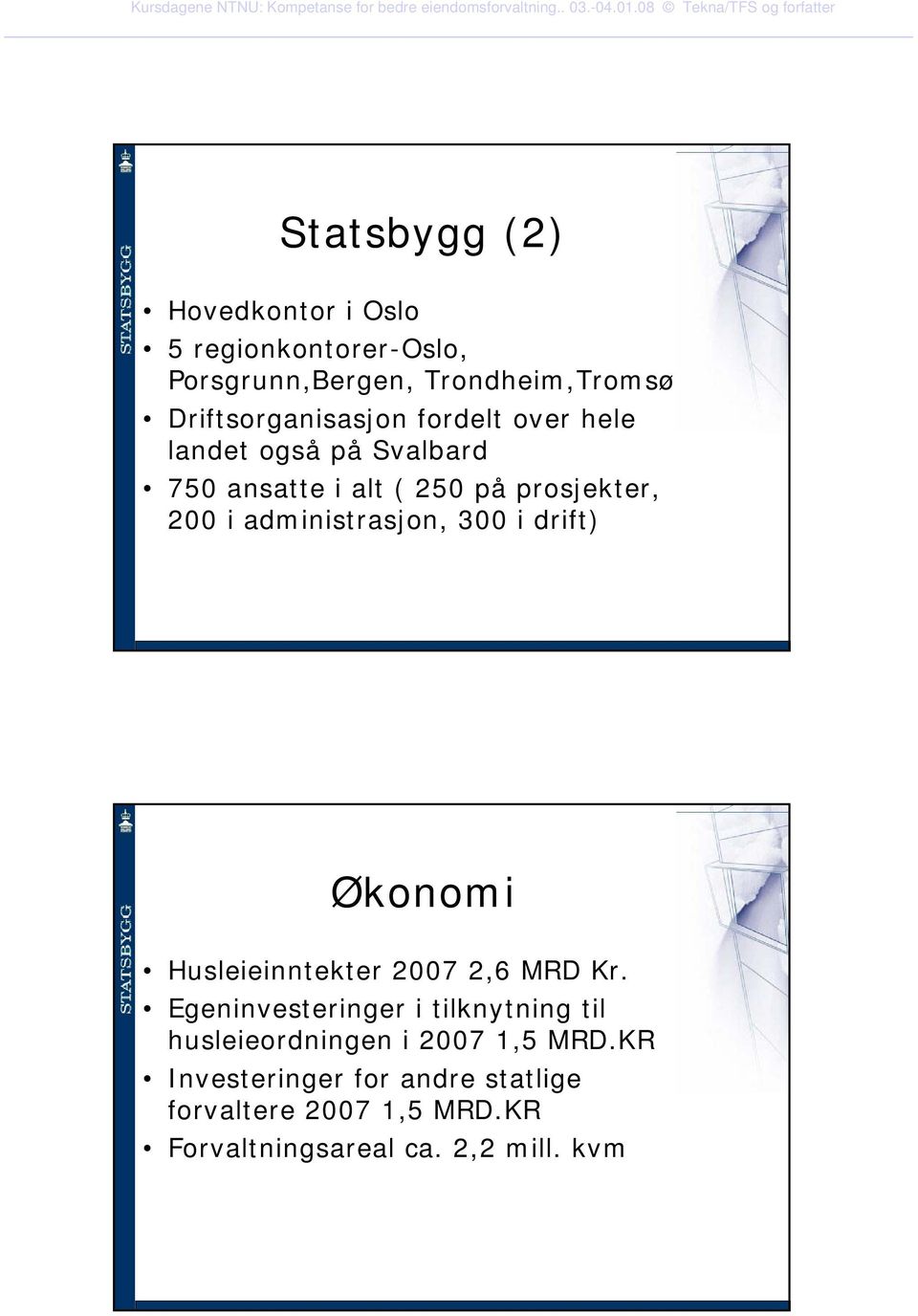 administrasjon, 300 i drift) Økonomi Husleieinntekter 2007 2,6 MRD Kr.