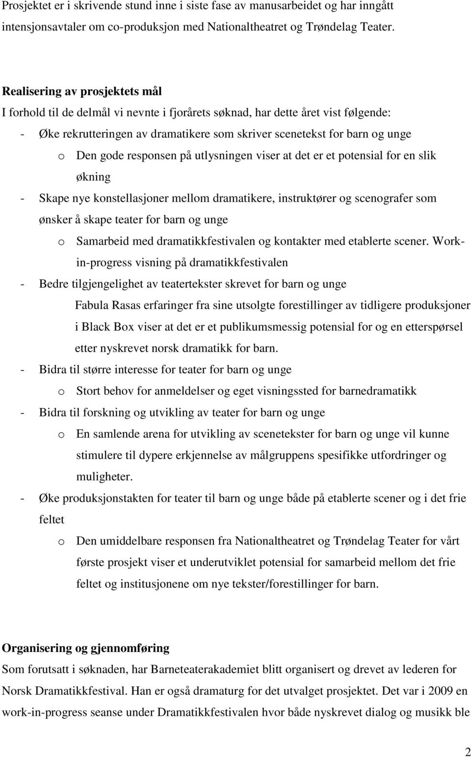 gode responsen på utlysningen viser at det er et potensial for en slik økning - Skape nye konstellasjoner mellom dramatikere, instruktører og scenografer som ønsker å skape teater for barn og unge o