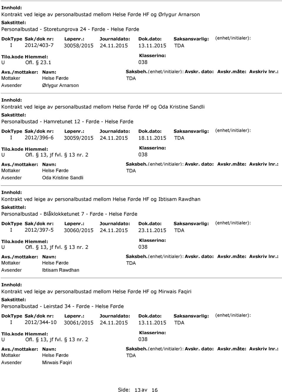 13, jf fvl. 13 nr. 2 038 Avs./mottaker: Navn: Saksbeh. Avskr. dato: Avskr.måte: Avskriv lnr.