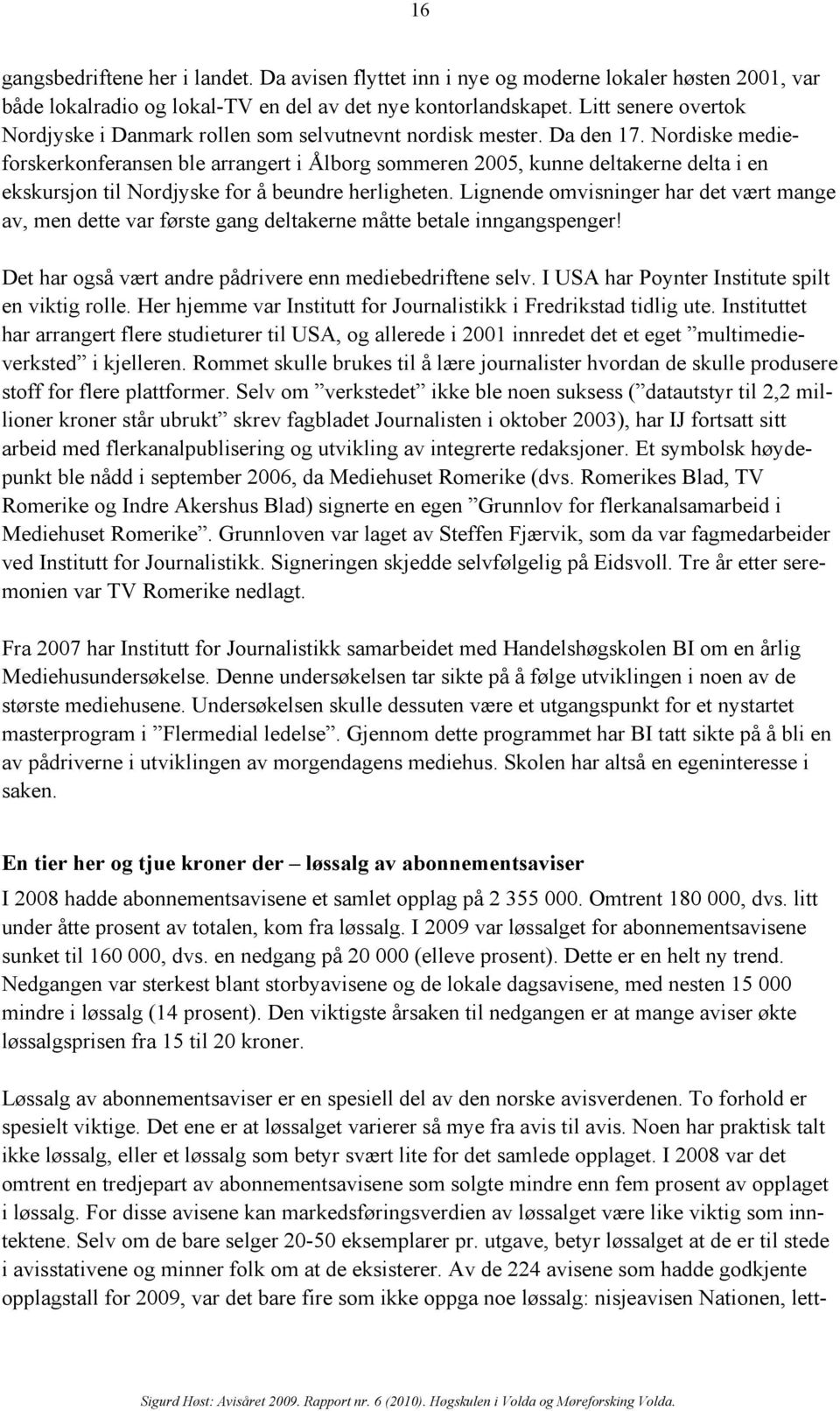 Nordiske medieforskerkonferansen ble arrangert i Ålborg sommeren 2005, kunne deltakerne delta i en ekskursjon til Nordjyske for å beundre herligheten.