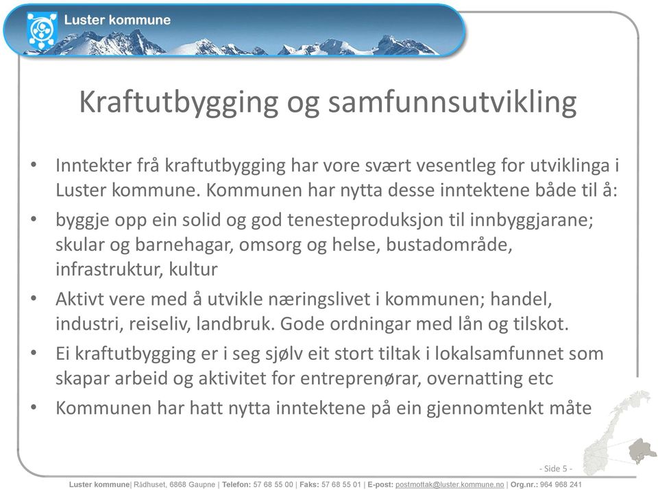 bustadområde, infrastruktur, kultur Aktivt vere med å utvikle næringslivet i kommunen; handel, industri, reiseliv, landbruk. Gode ordningar med lån og tilskot.