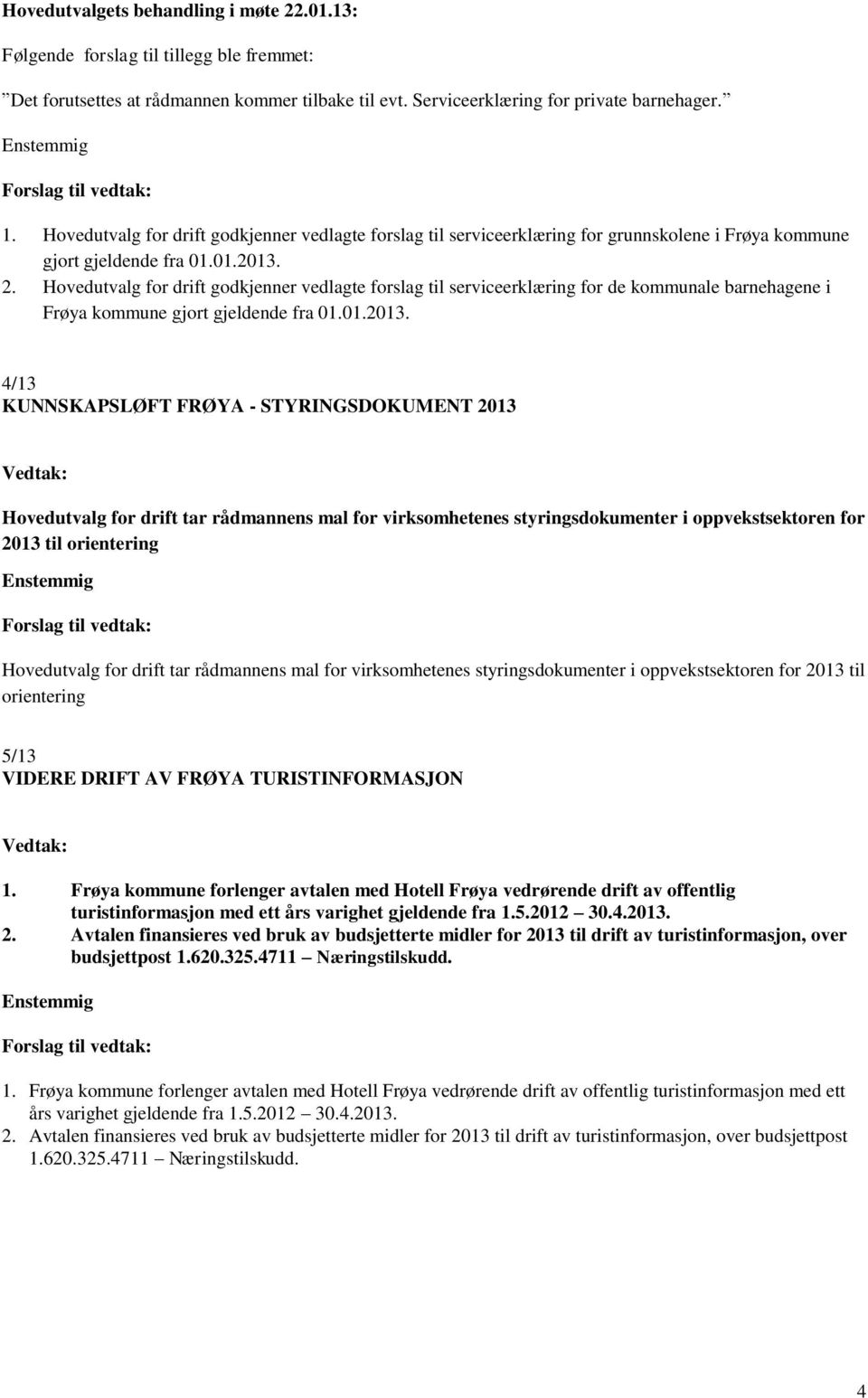 Hovedutvalg for drift godkjenner vedlagte forslag til serviceerklæring for de kommunale barnehagene i Frøya kommune gjort gjeldende fra 01.01.2013.