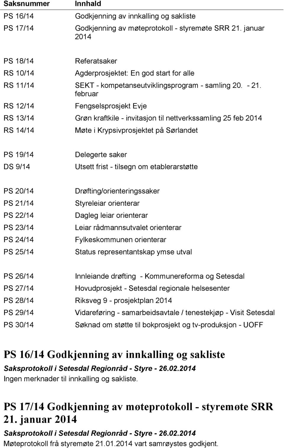 februar RS 12/14 Fengselsprosjekt Evje RS 13/14 Grøn kraftkile - invitasjon til nettverkssamling 25 feb 2014 RS 14/14 Møte i Krypsivprosjektet på Sørlandet PS 19/14 DS 9/14 Delegerte saker Utsett