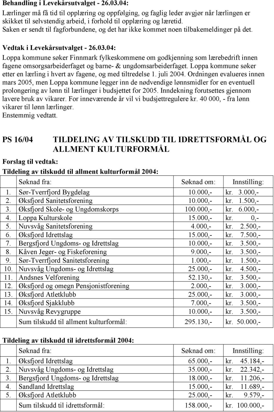 Loppa kommune søker Finnmark fylkeskommene om godkjenning som lærebedrift innen fagene omsorgsarbeiderfaget og barne- & ungdomsarbeiderfaget.