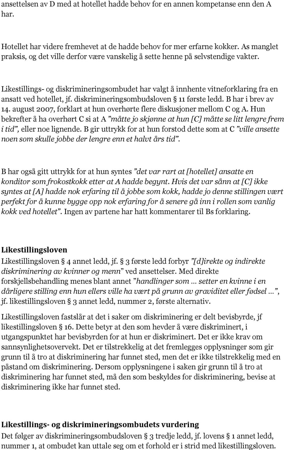 Likestillings- og diskrimineringsombudet har valgt å innhente vitneforklaring fra en ansatt ved hotellet, jf. diskrimineringsombudsloven 11 første ledd. B har i brev av 14.