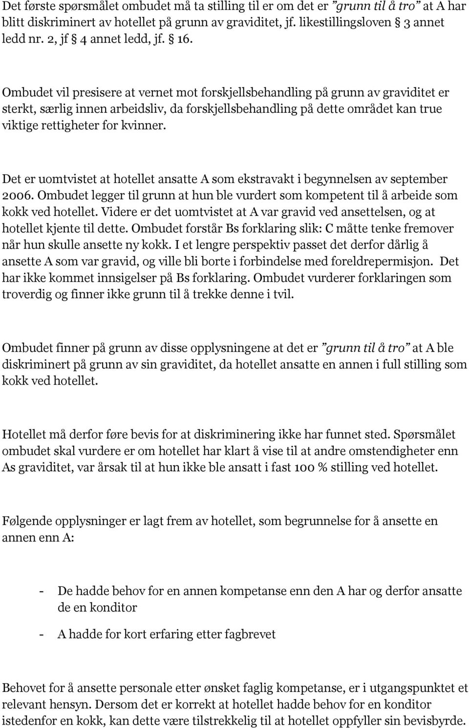 Ombudet vil presisere at vernet mot forskjellsbehandling på grunn av graviditet er sterkt, særlig innen arbeidsliv, da forskjellsbehandling på dette området kan true viktige rettigheter for kvinner.