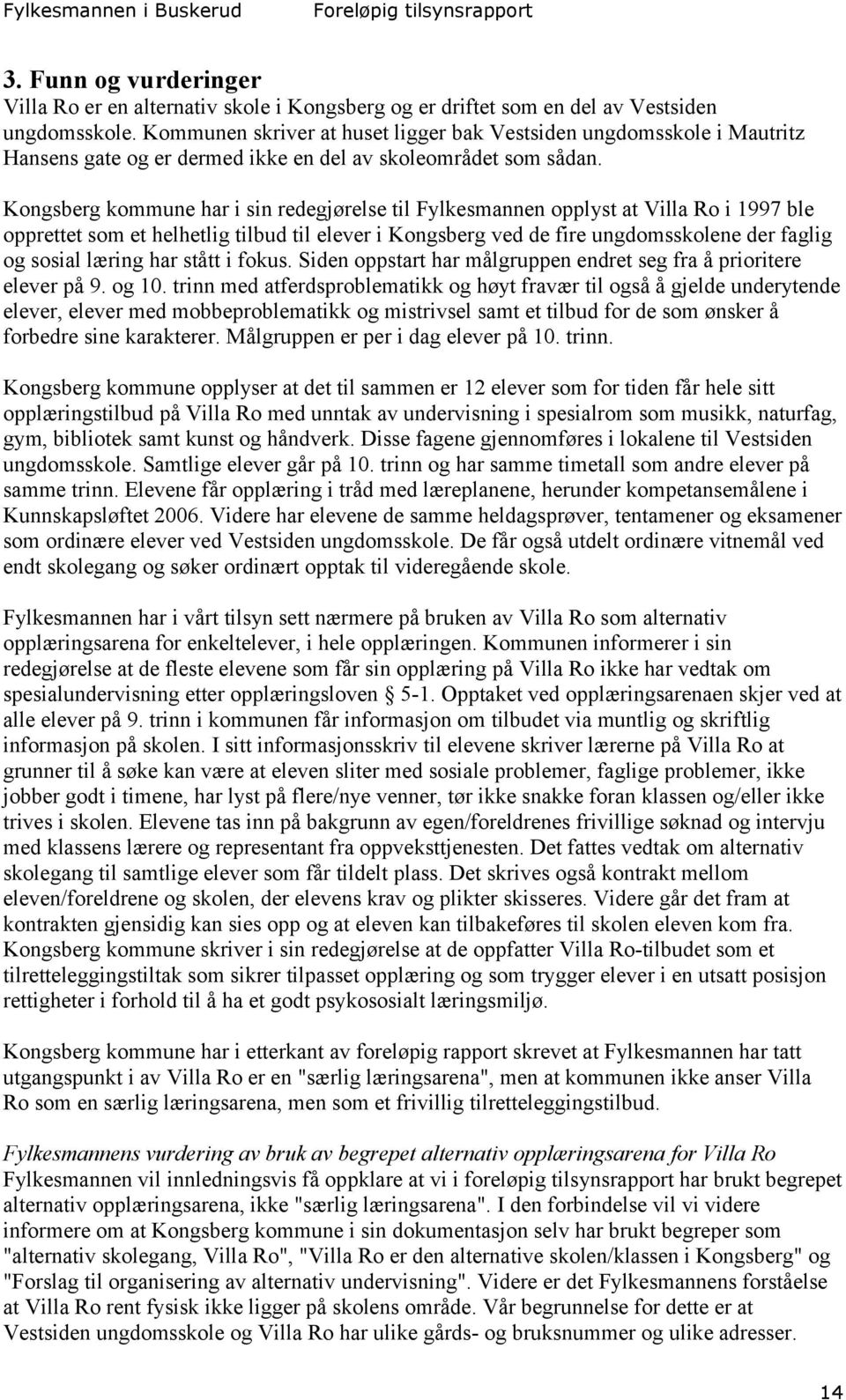 Kongsberg kommune har i sin redegjørelse til Fylkesmannen opplyst at Villa Ro i 1997 ble opprettet som et helhetlig tilbud til elever i Kongsberg ved de fire ungdomsskolene der faglig og sosial
