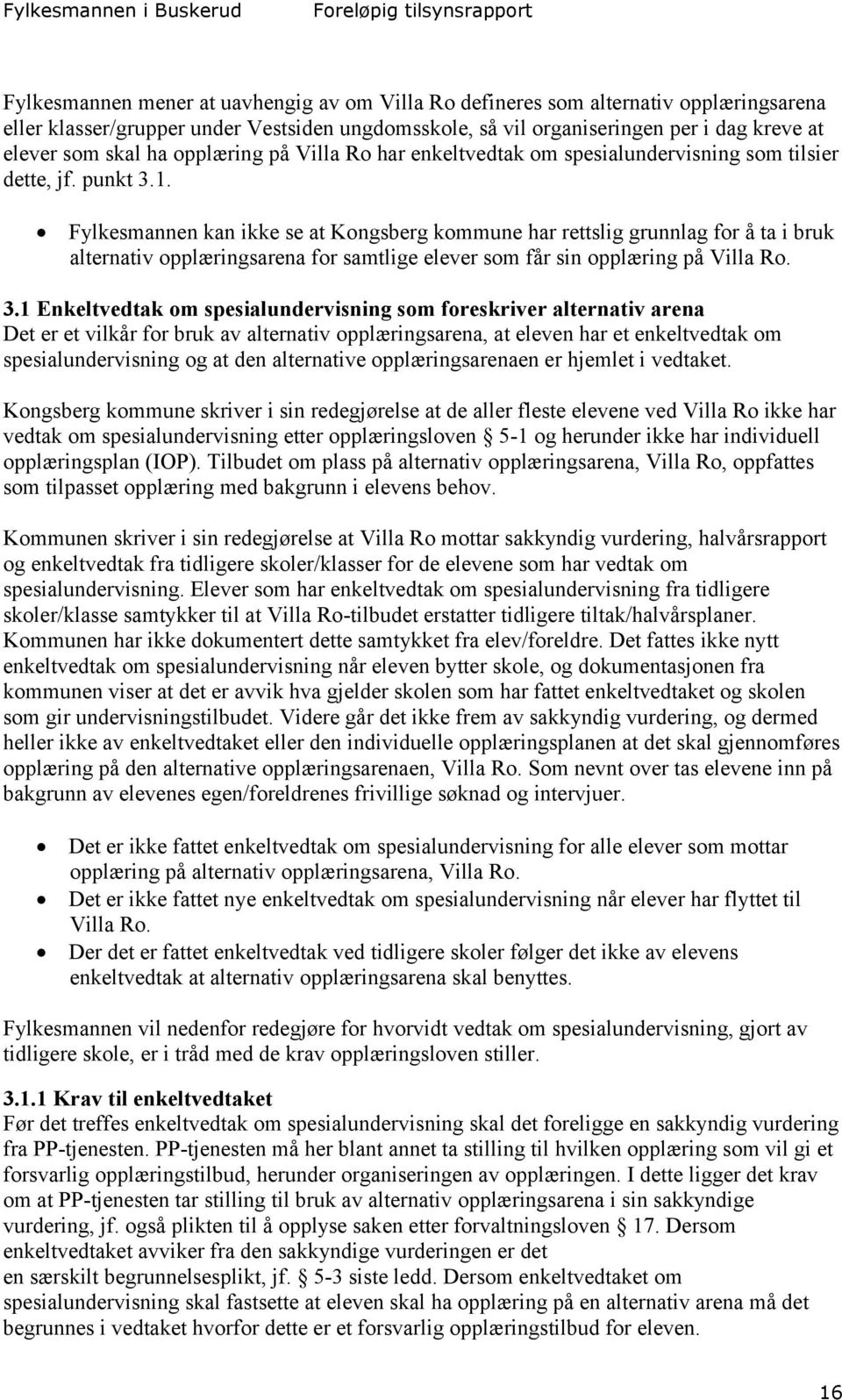 Fylkesmannen kan ikke se at Kongsberg kommune har rettslig grunnlag for å ta i bruk alternativ opplæringsarena for samtlige elever som får sin opplæring på Villa Ro. 3.