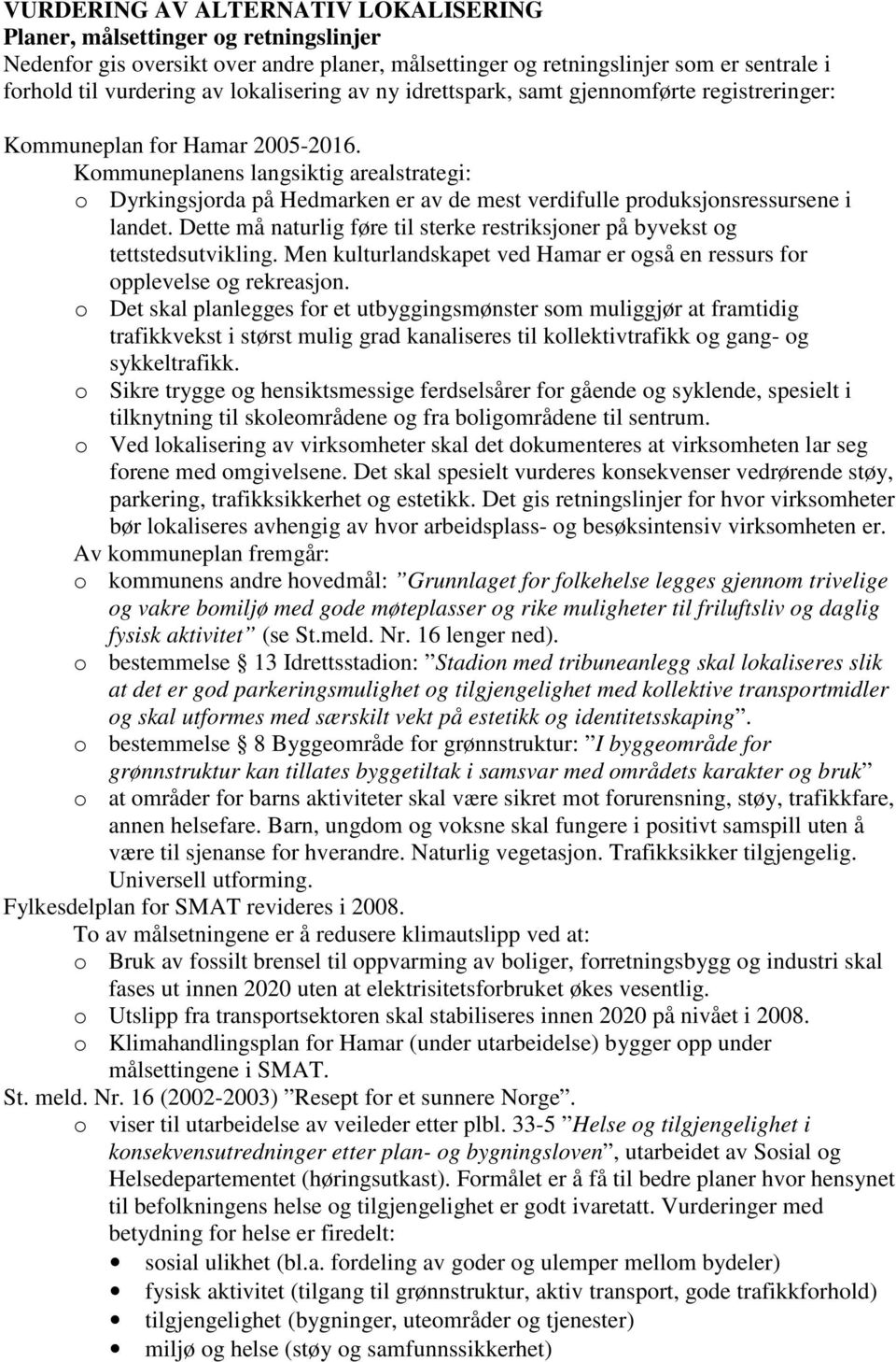 Kommuneplanens langsiktig arealstrategi: o Dyrkingsjorda på Hedmarken er av de mest verdifulle produksjonsressursene i landet.