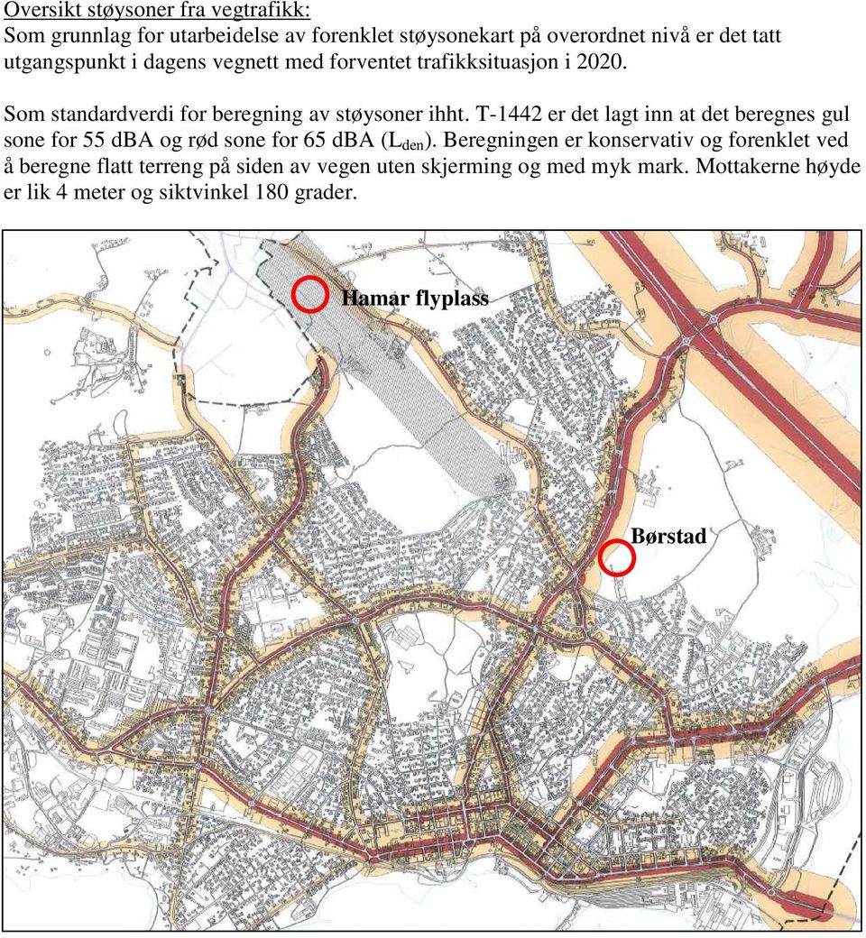 T-1442 er det lagt inn at det beregnes gul sone for 55 dba og rød sone for 65 dba (L den ).