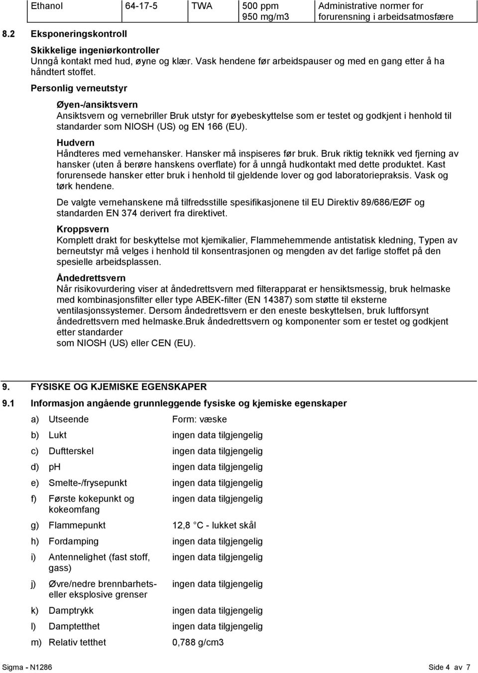 Personlig verneutstyr Øyen-/ansiktsvern Ansiktsvern og vernebriller Bruk utstyr for øyebeskyttelse som er testet og godkjent i henhold til standarder som NIOSH (US) og EN 166 (EU).