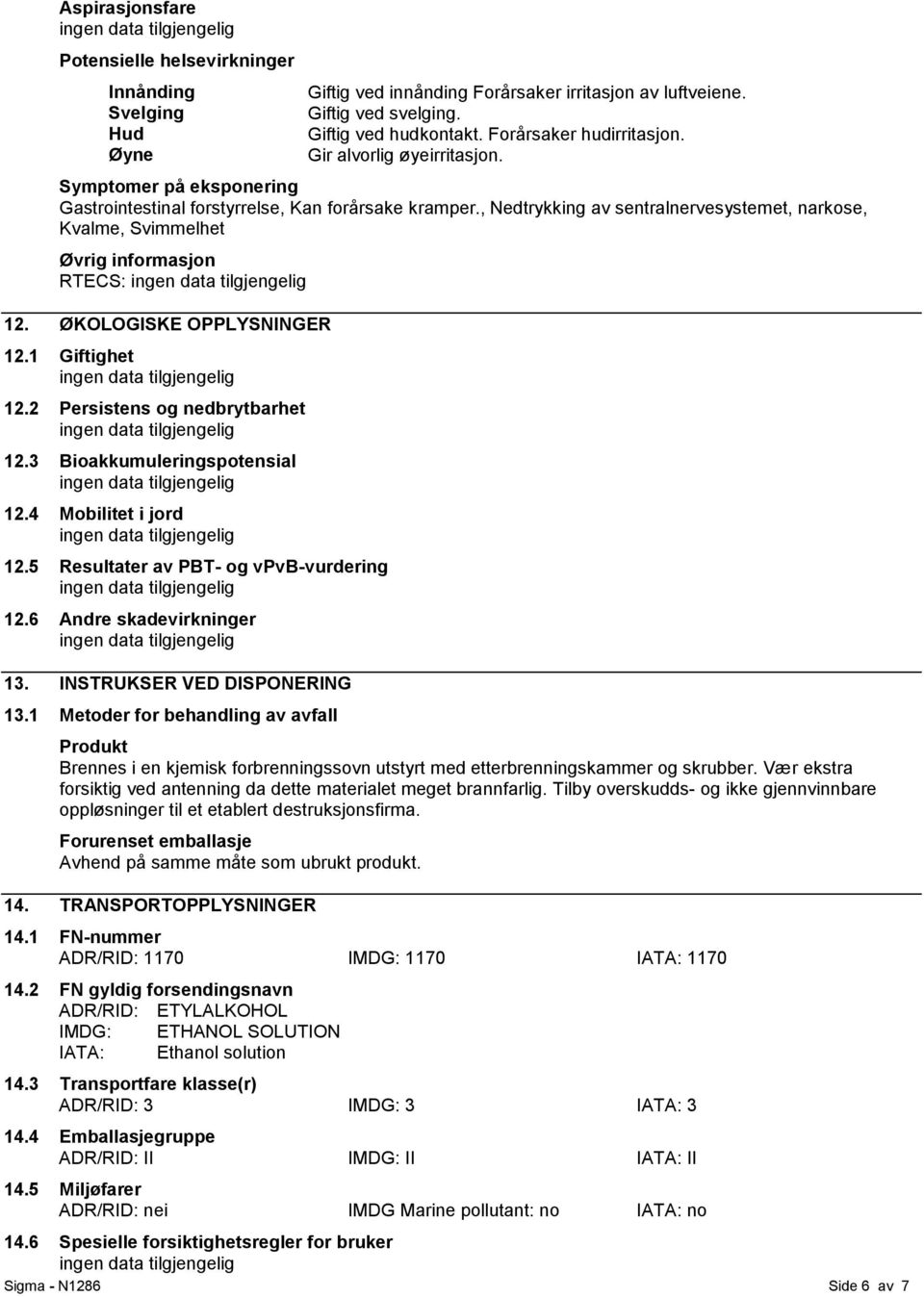 , Nedtrykking av sentralnervesystemet, narkose, Kvalme, Svimmelhet Øvrig informasjon RTECS: 12. ØKOLOGISKE OPPLYSNINGER 12.1 Giftighet 12.2 Persistens og nedbrytbarhet 12.