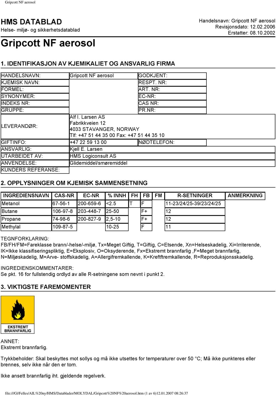 Larsen AS LEVERANDØR: Fabrikkveien 12 4033 STAVANGER, NORWAY Tlf: +47 51 44 35 00 Fax: +47 51 44 35 10 GIFTINFO: +47 22 59 13 00 NØDTELEFON: ANSVARLIG: Kjell E.