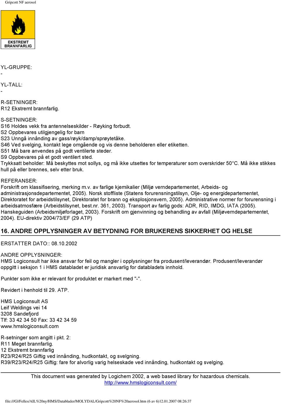 S51 Må bare anvendes på godt ventilerte steder. S9 Oppbevares på et godt ventilert sted. Trykksatt beholder: Må beskyttes mot sollys, og må ikke utsettes for temperaturer som overskrider 50 C.