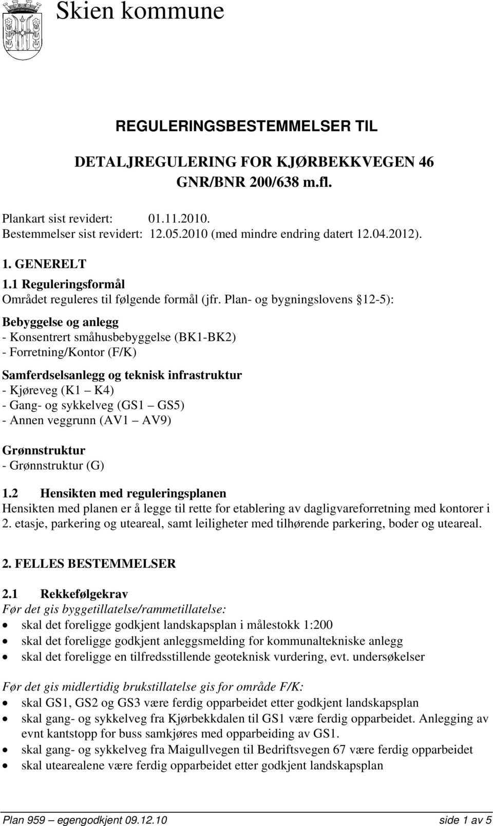 Plan- og bygningslovens 12-5): Bebyggelse og anlegg - Konsentrert småhusbebyggelse (BK1-BK2) - Forretning/Kontor (F/K) Samferdselsanlegg og teknisk infrastruktur - Kjøreveg (K1 K4) - Gang- og