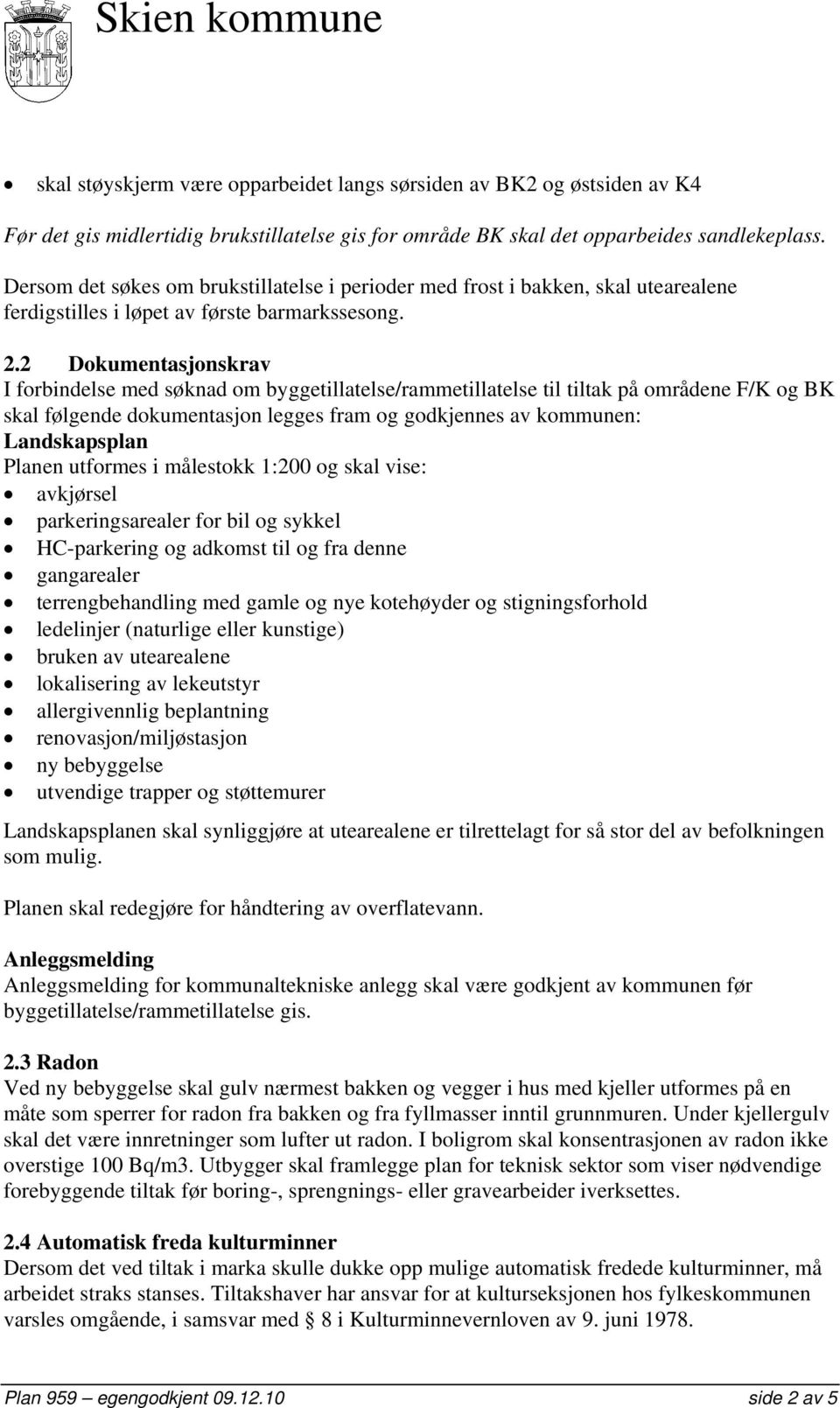 2 Dokumentasjonskrav I forbindelse med søknad om byggetillatelse/rammetillatelse til tiltak på områdene F/K og BK skal følgende dokumentasjon legges fram og godkjennes av kommunen: Landskapsplan