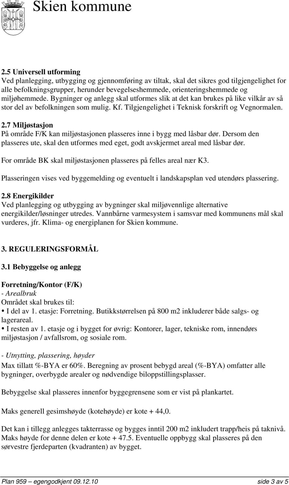 7 Miljøstasjon På område F/K kan miljøstasjonen plasseres inne i bygg med låsbar dør. Dersom den plasseres ute, skal den utformes med eget, godt avskjermet areal med låsbar dør.