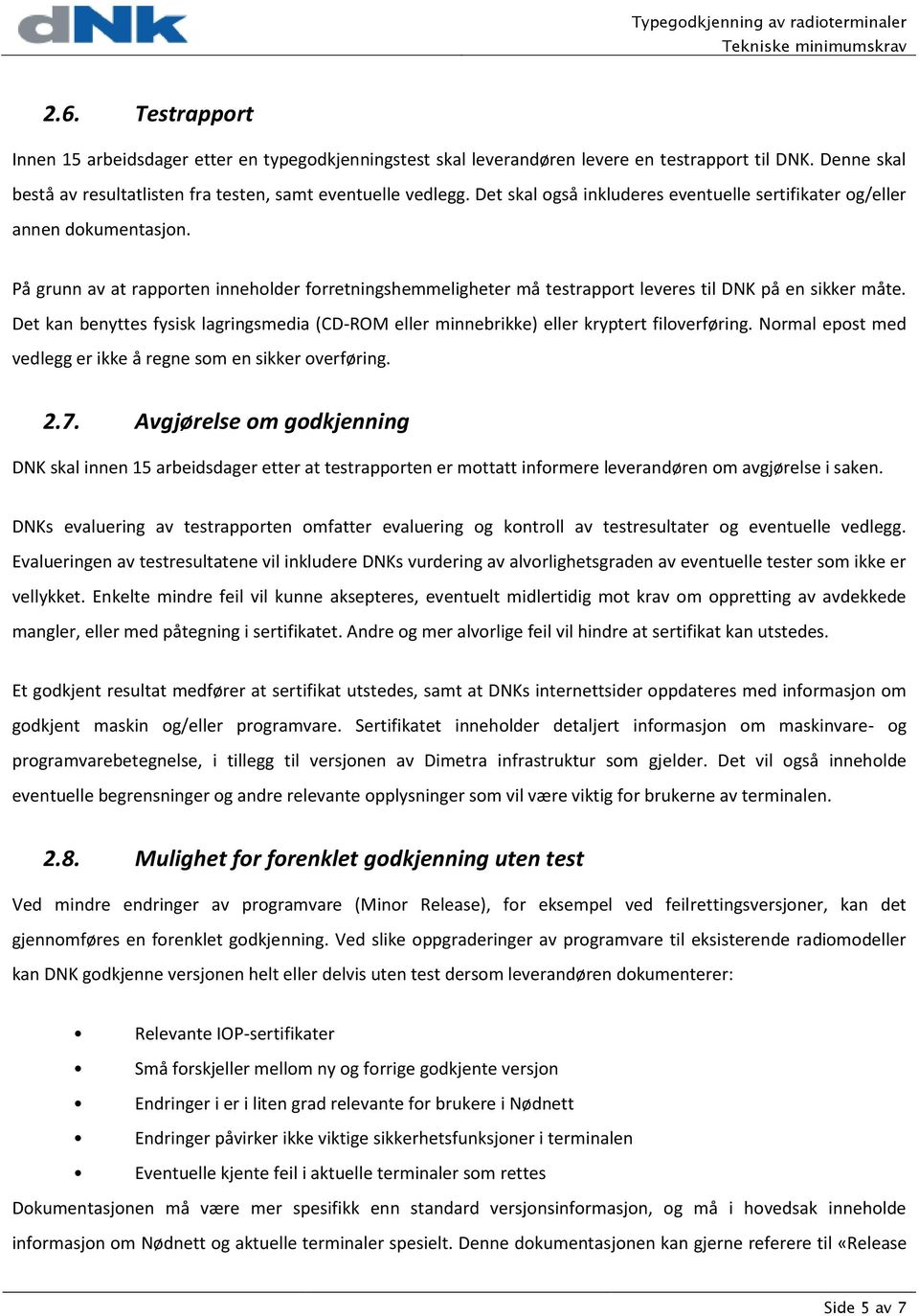 Det kan benyttes fysisk lagringsmedia (CD-ROM eller minnebrikke) eller kryptert filoverføring. Normal epost med vedlegg er ikke å regne som en sikker overføring. 2.7.