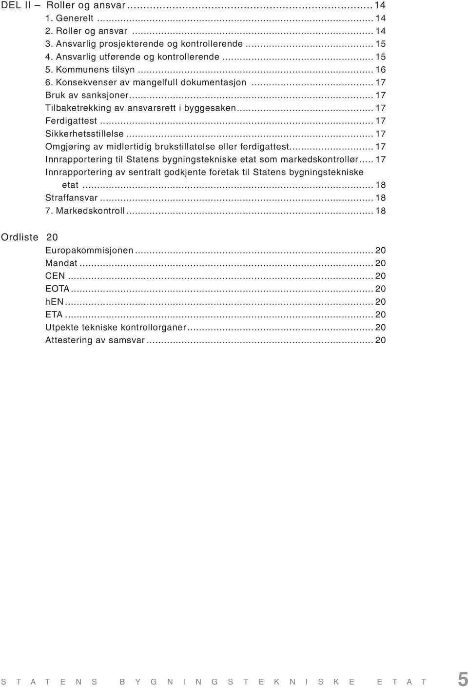 .. 17 Omgjøring av midlertidig brukstillatelse eller ferdigattest... 17 Innrapportering til Statens bygningstekniske etat som markedskontrollør.