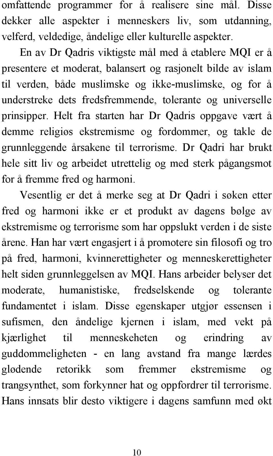 fredsfremmende, tolerante og universelle prinsipper. Helt fra starten har Dr Qadris oppgave vært å demme religiøs ekstremisme og fordommer, og takle de grunnleggende årsakene til terrorisme.