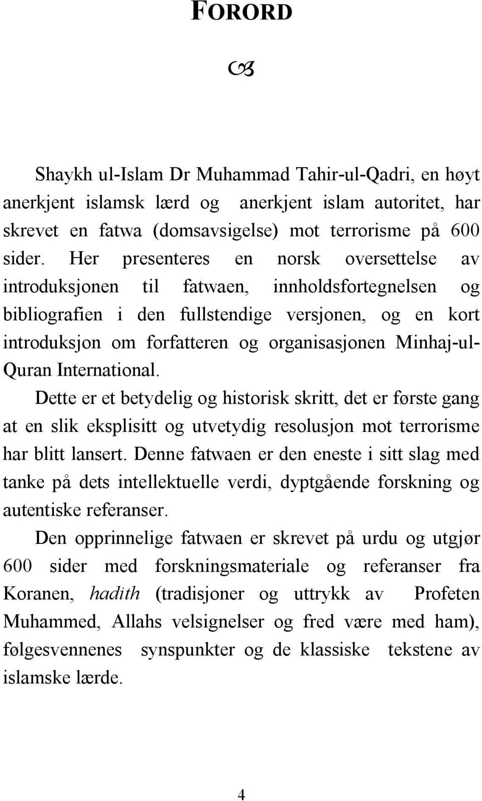 Minhaj-ul- Quran International. Dette er et betydelig og historisk skritt, det er første gang at en slik eksplisitt og utvetydig resolusjon mot terrorisme har blitt lansert.