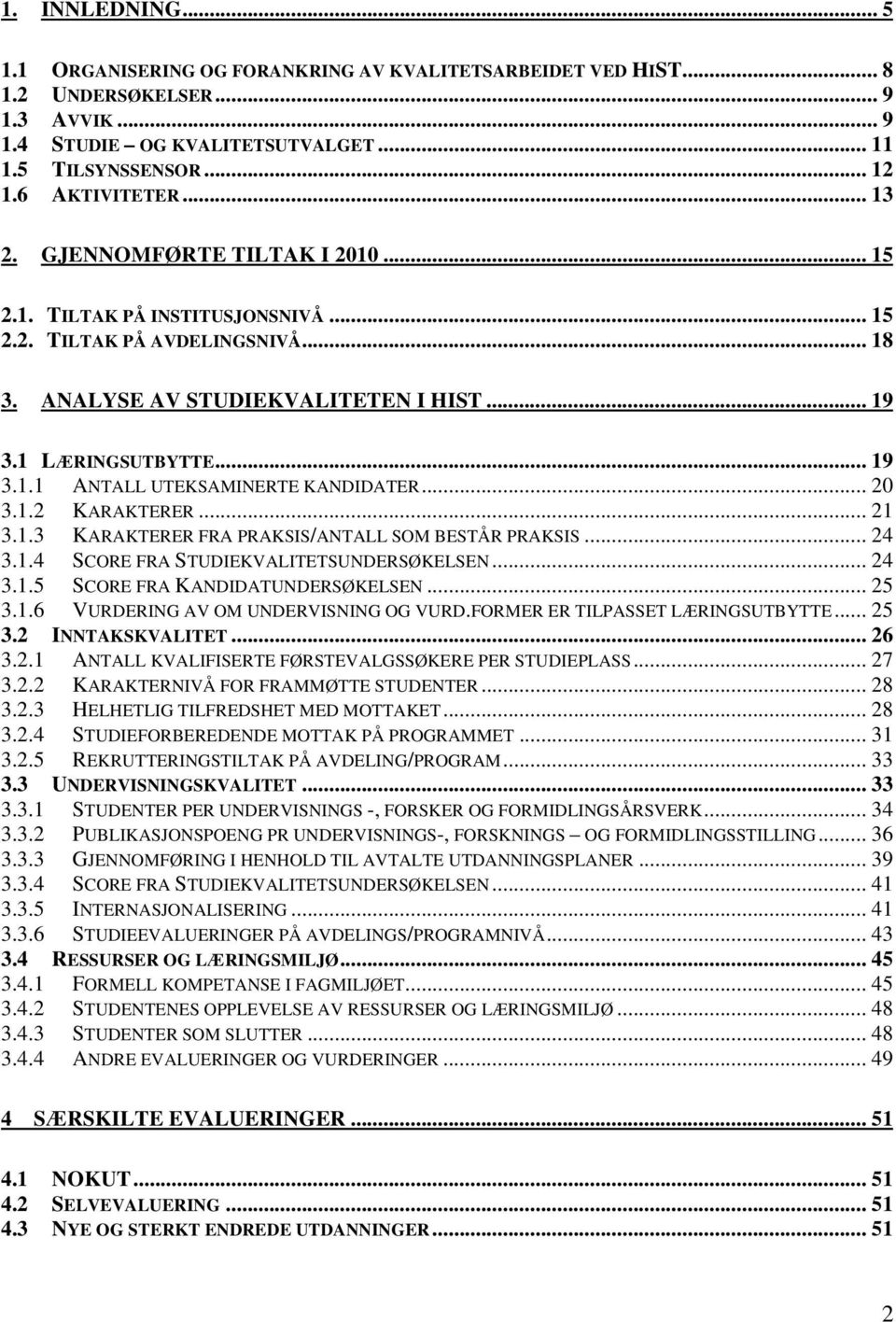 .. 20 3.1.2 KARAKTERER... 21 3.1.3 KARAKTERER FRA PRAKSIS/ANTALL SOM BESTÅR PRAKSIS... 24 3.1.4 SCORE FRA STUDIEKVALITETSUNDERSØKELSEN... 24 3.1.5 SCORE FRA KANDIDATUNDERSØKELSEN... 25 3.1.6 VURDERING AV OM UNDERVISNING OG VURD.