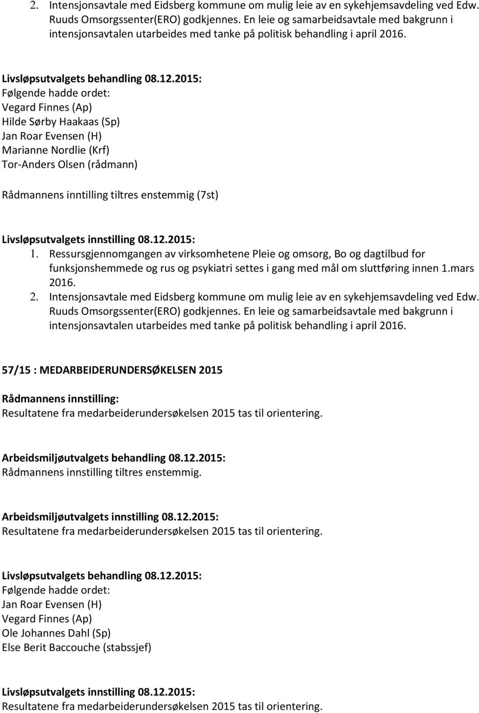 Ressursgjennomgangen av virksomhetene Pleie og omsorg, Bo og dagtilbud for funksjonshemmede og rus og psykiatri settes i gang med mål om sluttføring innen 1.mars 2016.