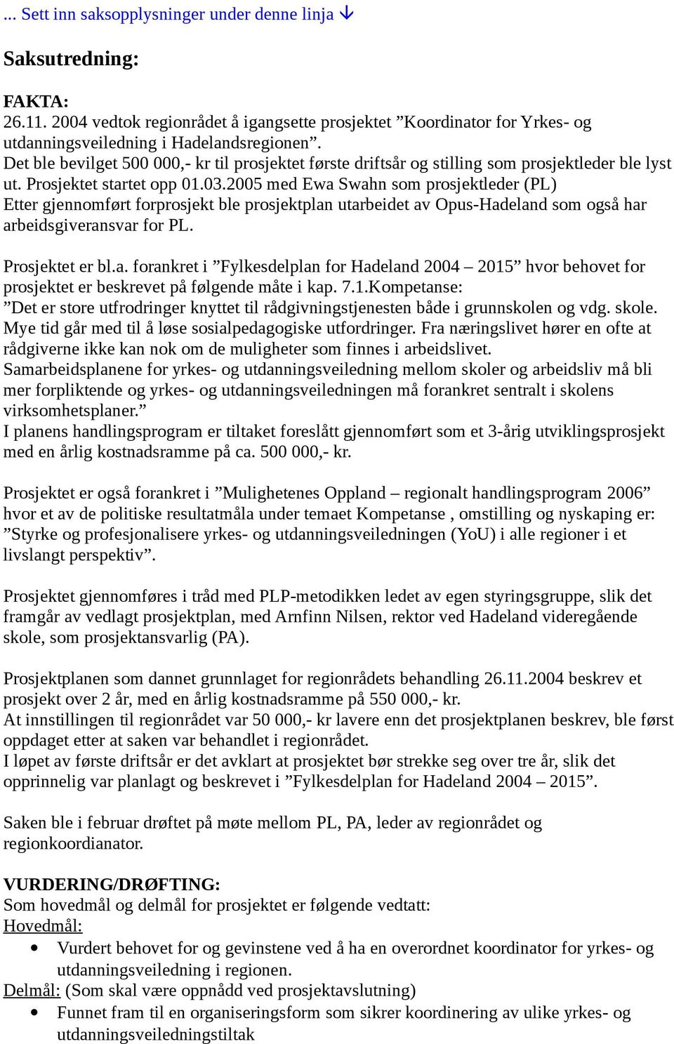 2005 med Ewa Swahn som prosjektleder (PL) Etter gjennomført forprosjekt ble prosjektplan utarbeidet av Opus-Hadeland som også har arbeidsgiveransvar for PL. Prosjektet er bl.a. forankret i Fylkesdelplan for Hadeland 2004 2015 hvor behovet for prosjektet er beskrevet på følgende måte i kap.