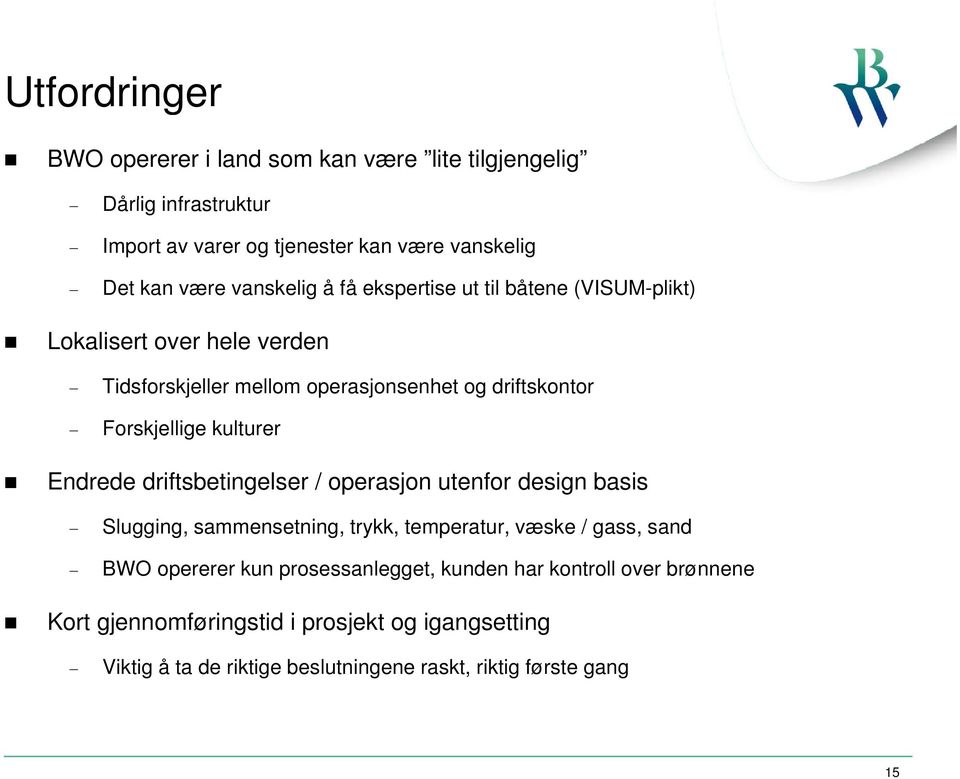 kulturer Endrede driftsbetingelser / operasjon utenfor design basis Slugging, sammensetning, trykk, temperatur, væske / gass, sand BWO opererer kun