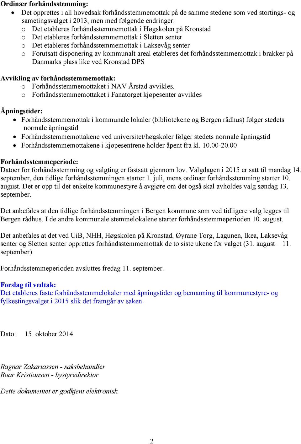 etableres det forhåndsstemmemottak i brakker på Danmarks plass like ved Kronstad DPS Avvikling av forhåndsstemmemottak: o Forhåndsstemmemottaket i NAV Årstad avvikles.