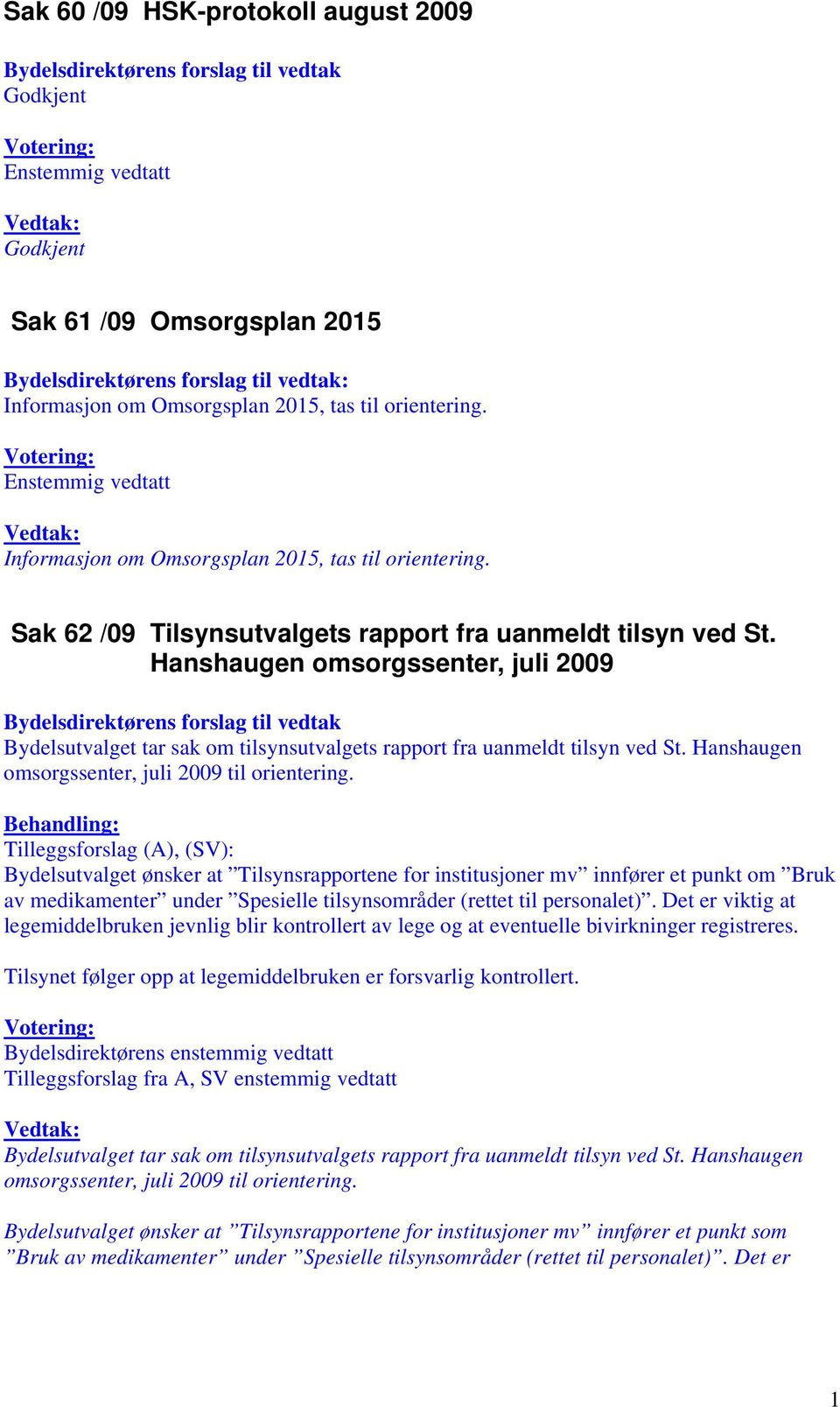 Hanshaugen omsorgssenter, juli 2009 Bydelsutvalget tar sak om tilsynsutvalgets rapport fra uanmeldt tilsyn ved St. Hanshaugen omsorgssenter, juli 2009 til orientering.