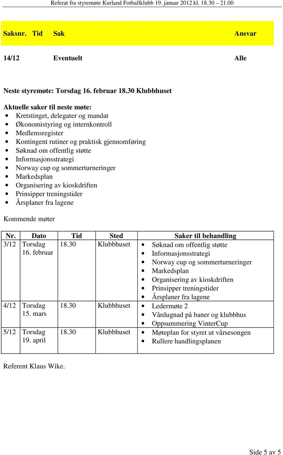 Informasjonsstrategi Norway cup og sommerturneringer Markedsplan Organisering av kioskdriften Prinsipper treningstider Årsplaner fra lagene Kommende møter Nr.