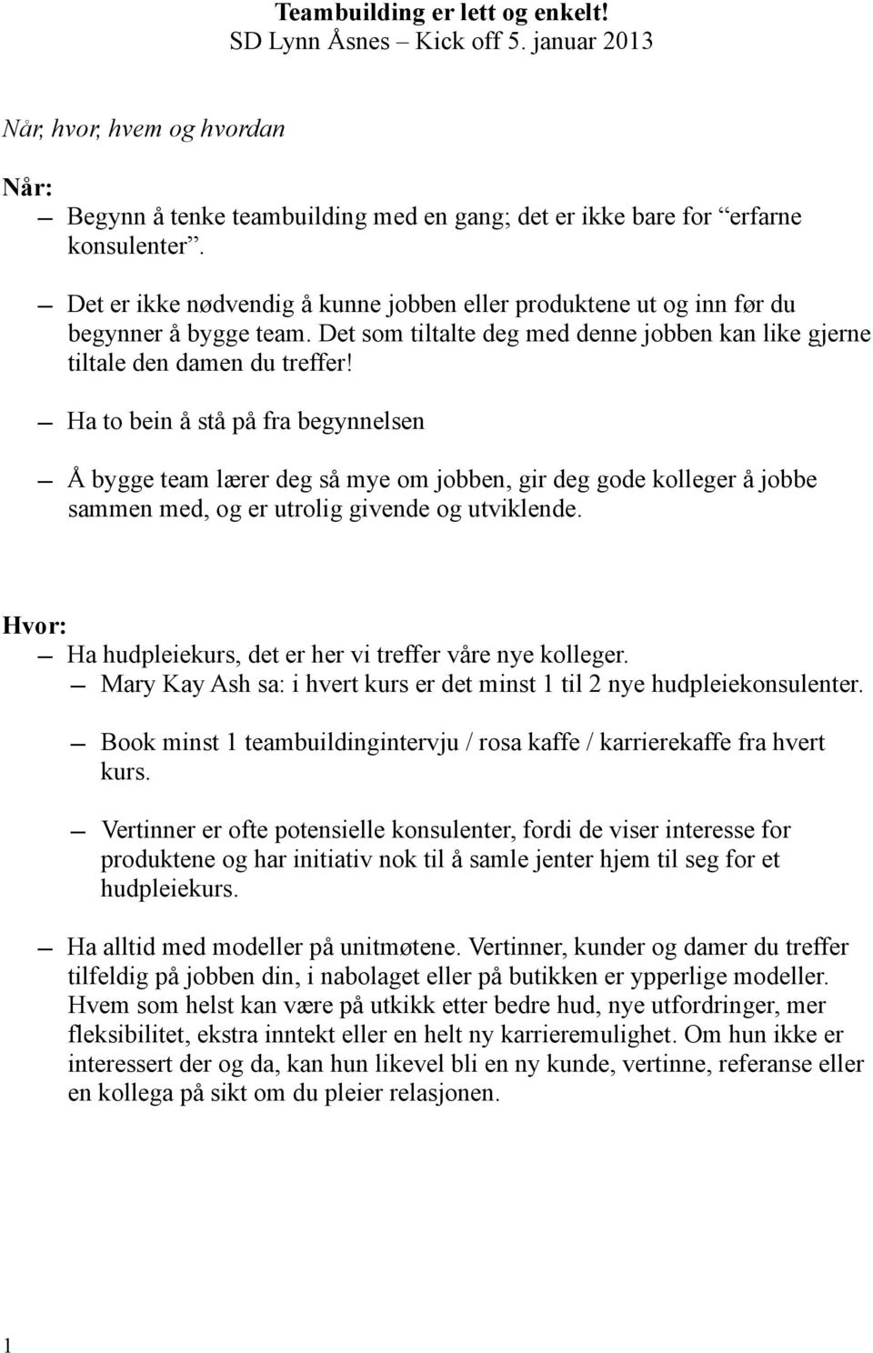 Ha to bein å stå på fra begynnelsen Å bygge team lærer deg så mye om jobben, gir deg gode kolleger å jobbe sammen med, og er utrolig givende og utviklende.