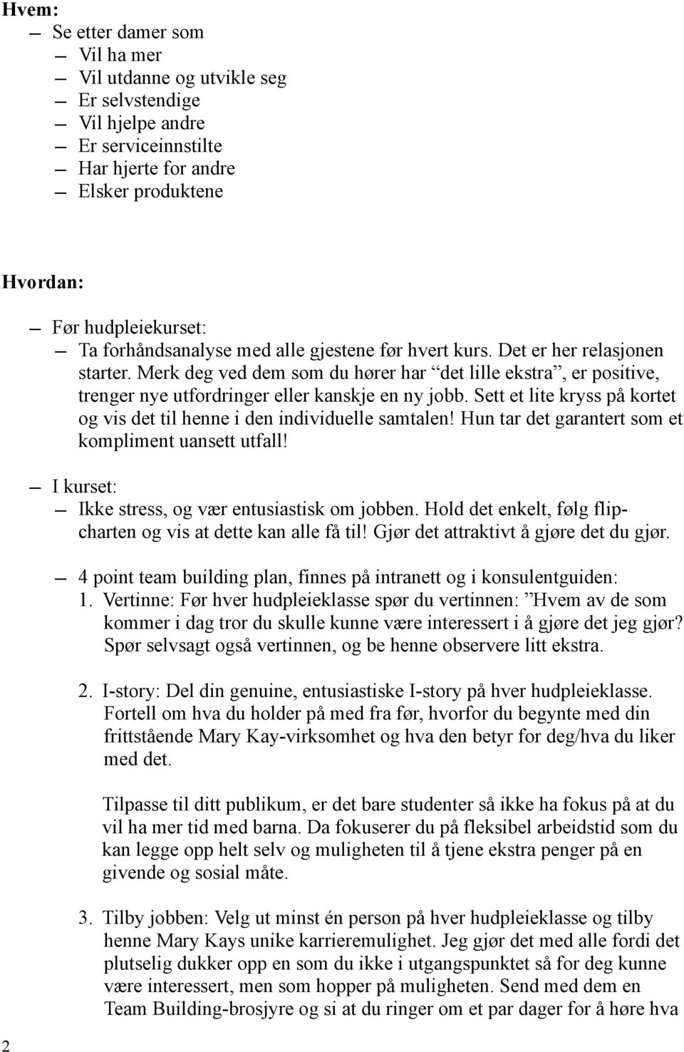 Sett et lite kryss på kortet og vis det til henne i den individuelle samtalen! Hun tar det garantert som et kompliment uansett utfall! I kurset: Ikke stress, og vær entusiastisk om jobben.