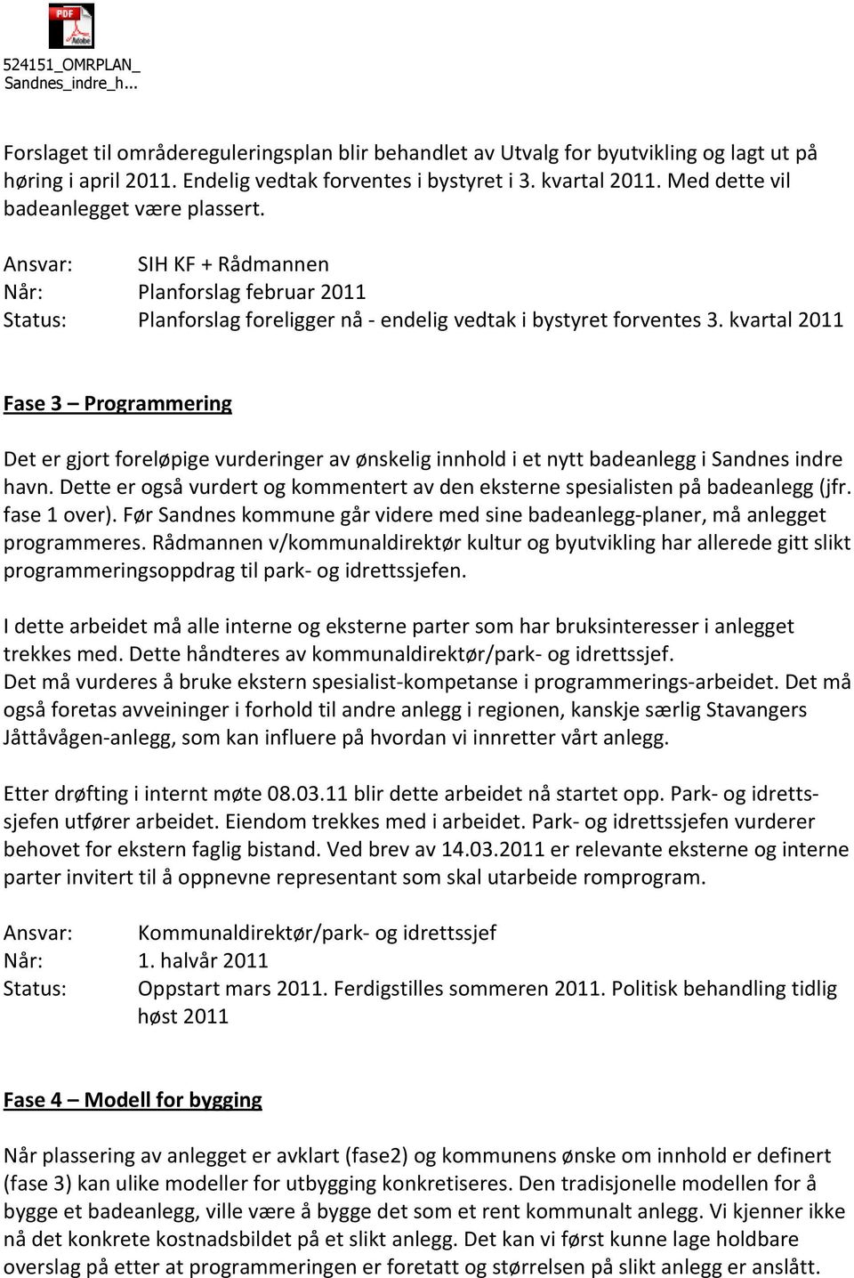 kvartal 2011 Fase 3 Programmering Det er gjort foreløpige vurderinger av ønskelig innhold i et nytt badeanlegg i Sandnes indre havn.