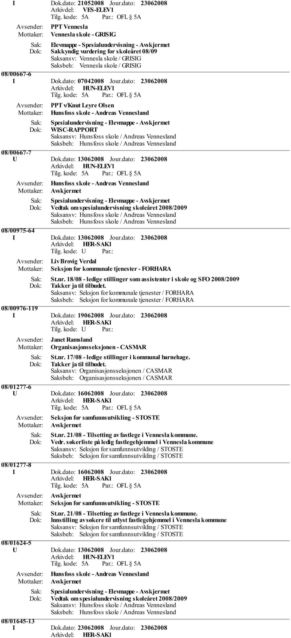 18/08 - ledige stillinger som assistenter i skole og SFO 2008/2009 Takker ja til tilbudet.