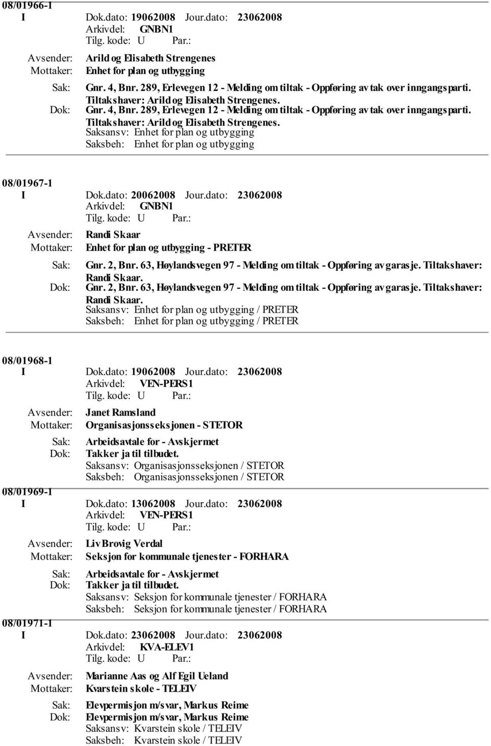 289, Erlevegen 12 - Melding om tiltak - Oppføring av tak over inngangsparti. Tiltakshaver: Arild og Elisabeth Strengenes.