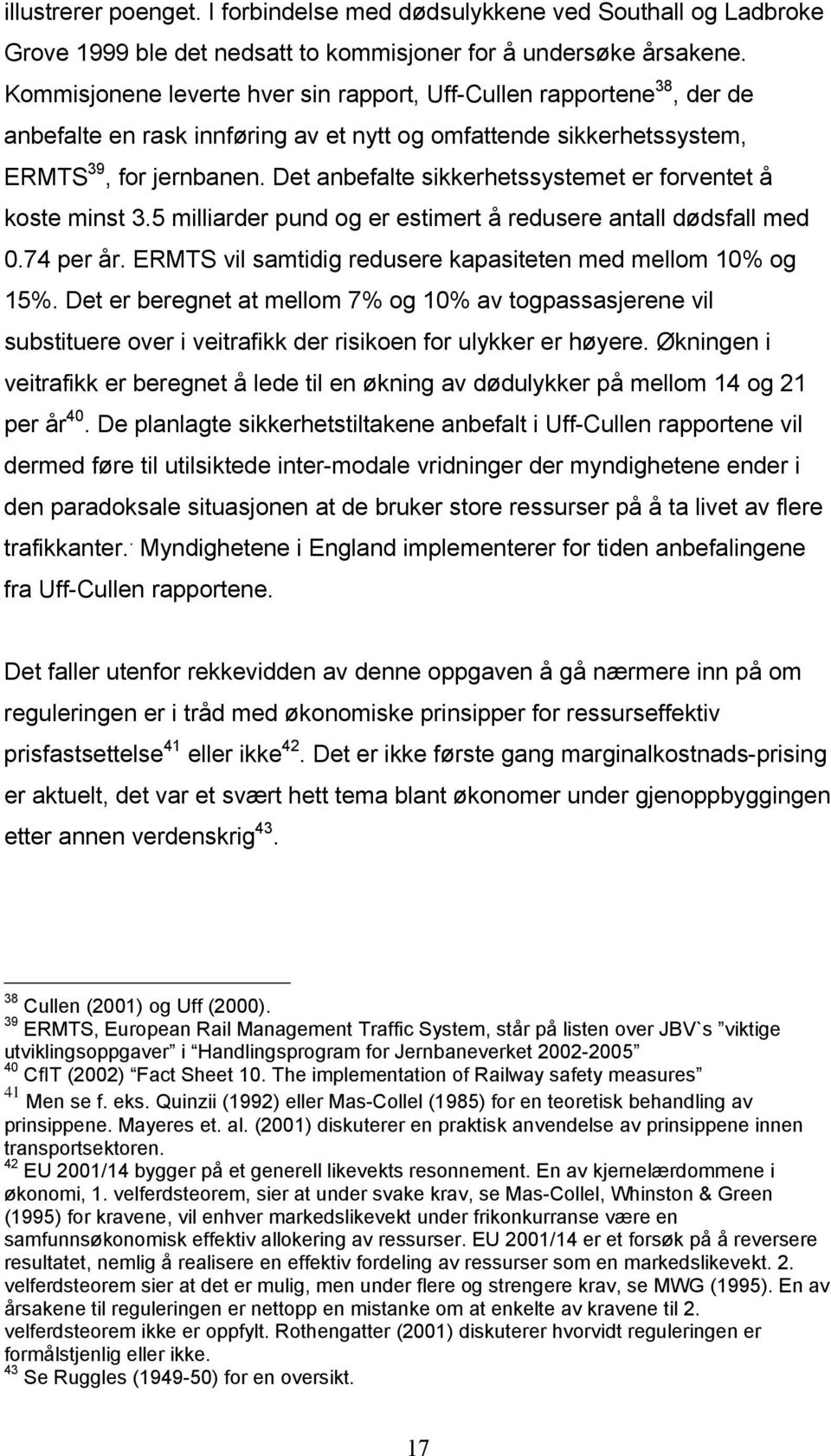 Det anbefalte skkerhetssystemet er forventet å koste mnst 3.5 mllarder pund og er estmert å redusere antall dødsfall med 0.74 per år. ERMTS vl samtdg redusere kapasteten med mellom 10% og 15%.