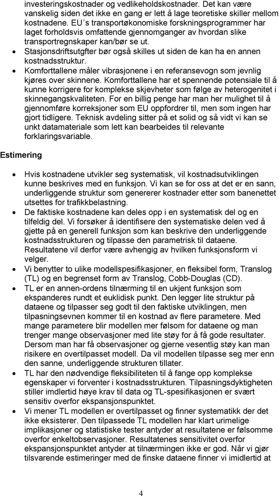 Stasjonsdrftsutgfter bør også sklles ut sden de kan ha en annen kostnadsstruktur. Komforttallene måler vbrasjonene en referansevogn som jevnlg kjøres over sknnene.