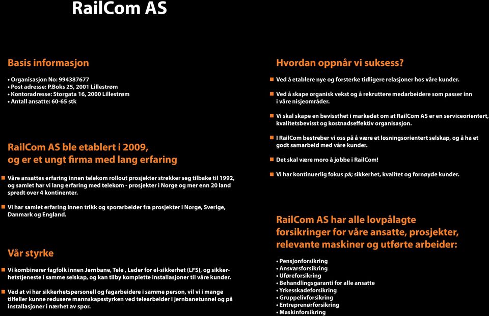 Vi skal skape en bevissthet i markedet om at RailCom AS er en serviceorientert, kvalitetsbevisst og kostnadseffektiv organisasjon.