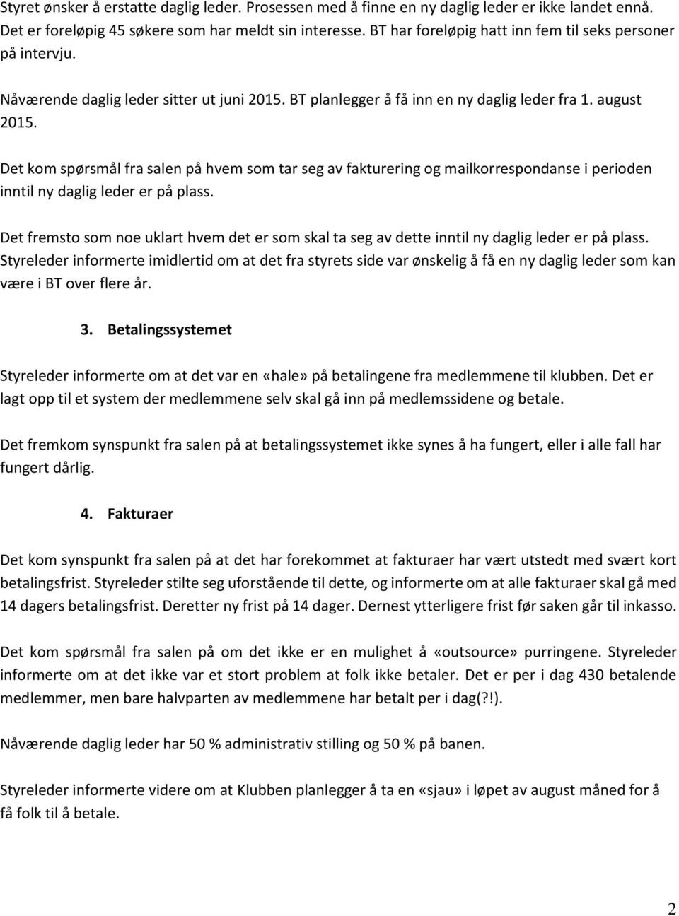 Det kom spørsmål fra salen på hvem som tar seg av fakturering og mailkorrespondanse i perioden inntil ny daglig leder er på plass.