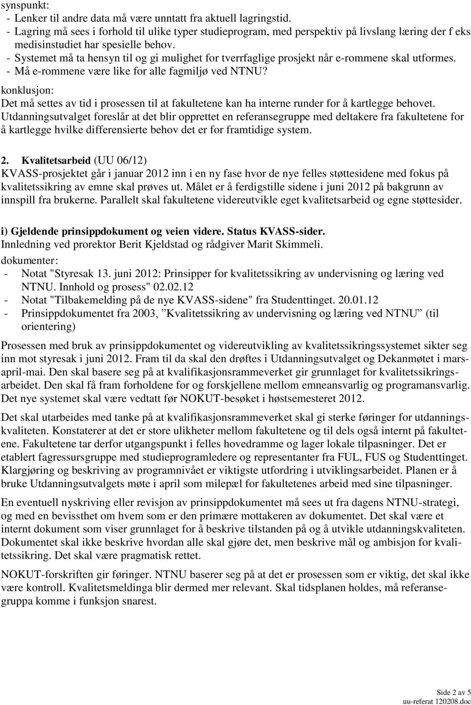 - Systemet må ta hensyn til og gi mulighet for tverrfaglige prosjekt når e-rommene skal utformes. - Må e-rommene være like for alle fagmiljø ved NTNU?