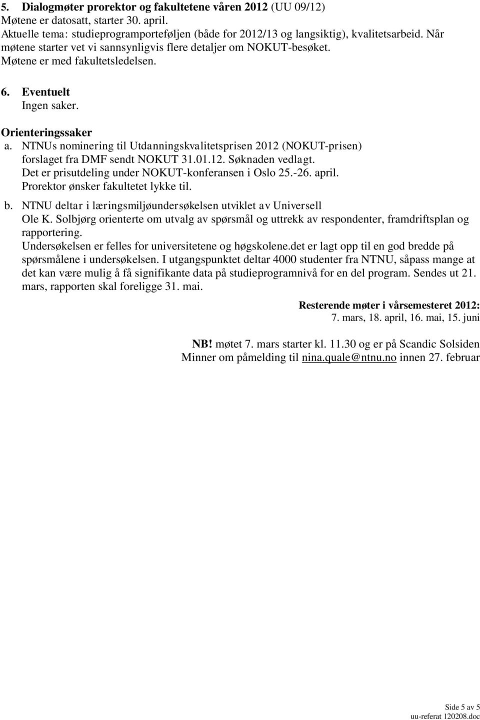 NTNUs nominering til Utdanningskvalitetsprisen 2012 (NOKUT-prisen) forslaget fra DMF sendt NOKUT 31.01.12. Søknaden vedlagt. Det er prisutdeling under NOKUT-konferansen i Oslo 25.-26. april.